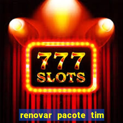 renovar pacote tim beta antes do prazo